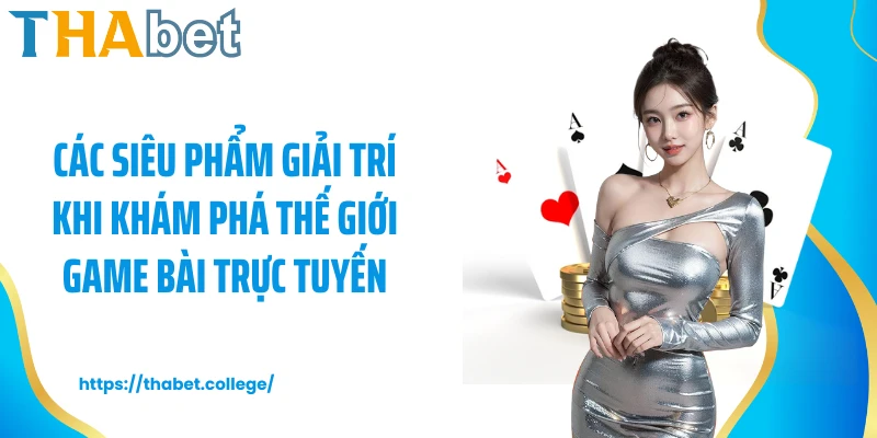 Các siêu phẩm giải trí khi khám phá thế giới game bài trực tuyến