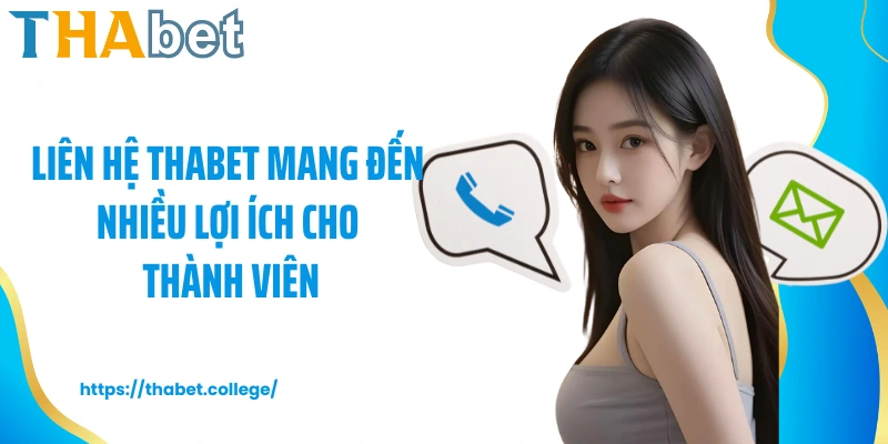 Liên hệ Thabet mang đến nhiều lợi ích cho thành viên