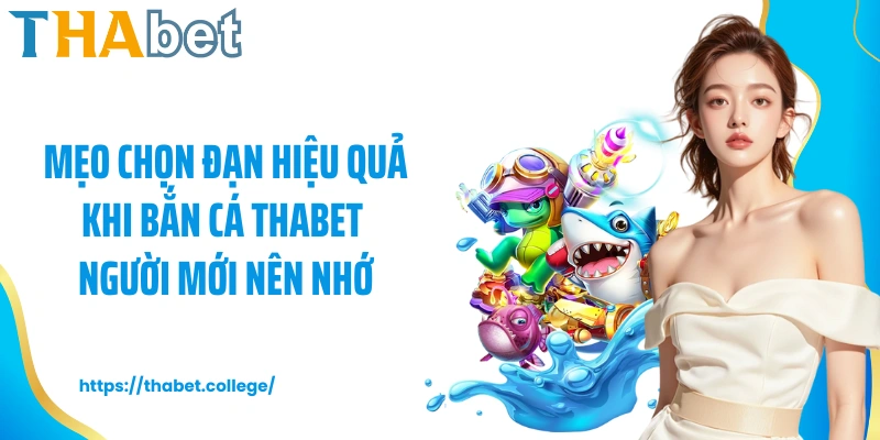 Mẹo chọn đạn hiệu quả khi bắn cá Thabet người mới nên nhớ